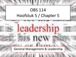 OBS 114Hoofstuk 5 / Chapter 5 General Management & Leadership 