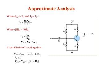 Approximate Analysis
Where IB << I1 and I1  I2 :
Where RE > 10R2:
From Kirchhoff’s voltage law:
21
CC2
B
RR
VR
V


E
E
E
R
V
I 
BEBE VVV 
EECCCCCE RIRIVV 
)R(RIVV
II
ECCCCCE
CE


 