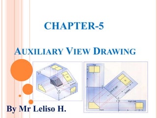 CHAPTER-5
AUXILIARY VIEW DRAWING
By Mr Leliso H.
 
