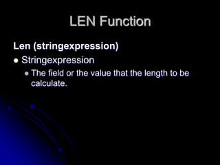 LEN Function
Len (stringexpression)
 Stringexpression
 The field or the value that the length to be
calculate.
 