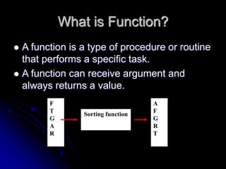 What is Function?
 A function is a type of procedure or routine
that performs a specific task.
 A function can receive a...