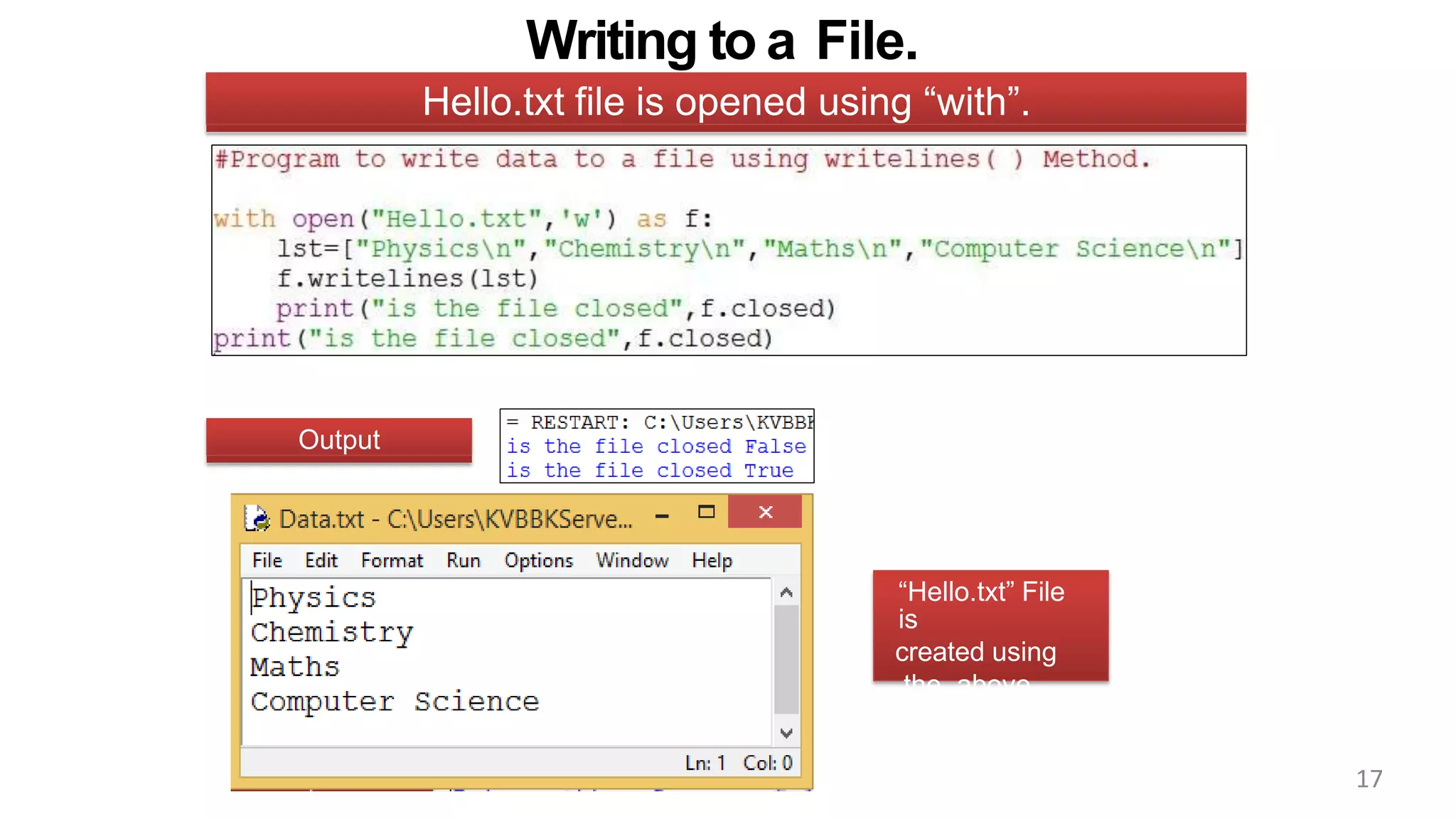 Writing to a File.
Output
Hello.txt file is opened using “with”.
“Hello.txt” File
is
created using
the above
program.
17
 
