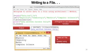 Writing to a File. . .
Output
A Program to use writelines()
function
“Hello.txt” File
is
created using
the above
program.
16
 