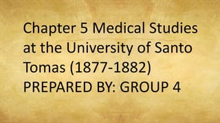 Chapter 5 Medical Studies
at the University of Santo
Tomas (1877-1882)
PREPARED BY: GROUP 4
 