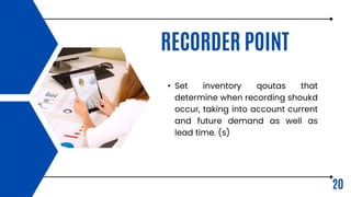 20
RECORDER POINT
• Set inventory qoutas that
determine when recording shoukd
occur, taking into account current
and future demand as well as
lead time. (s)
 