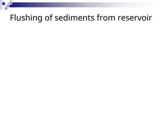 Flushing of sediments from reservoir
 