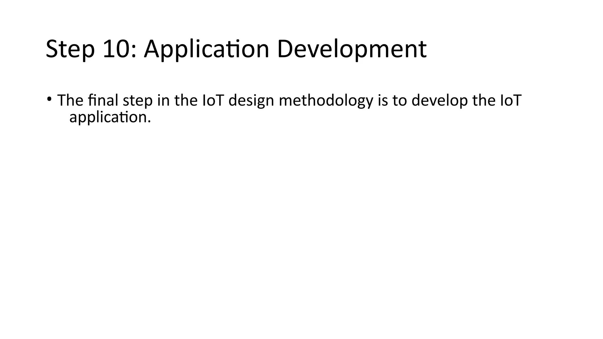 Step 10: Application Development
• The final step in the IoT design methodology is to develop the IoT
application.
 