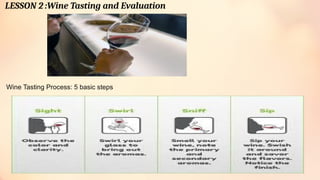 LESSON 2 :Wine Tasting and Evaluation
Wine Tasting Process: 5 basic steps
 