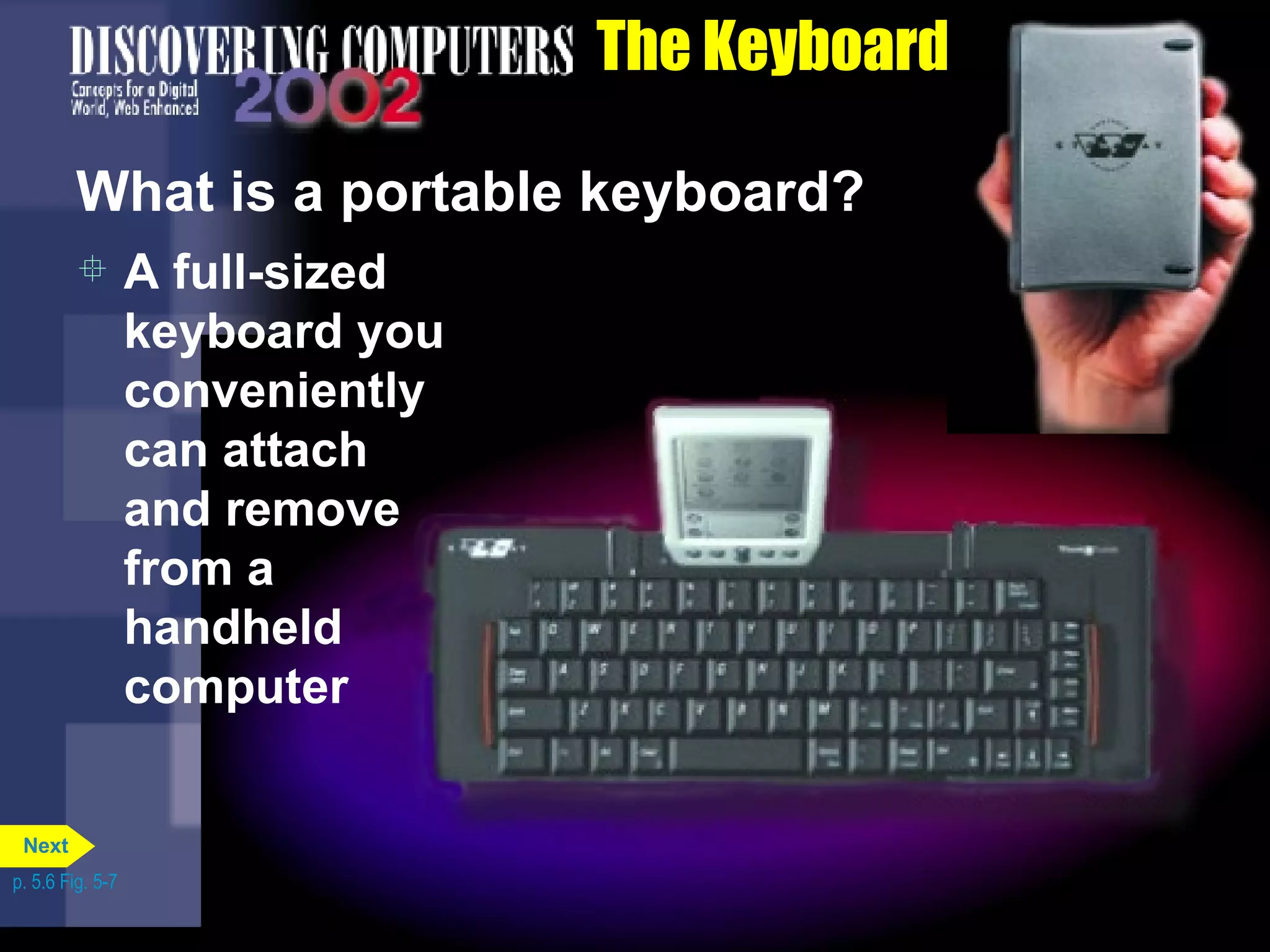 The Keyboard What is a portable keyboard? A full-sized keyboard you conveniently can attach and remove from a handheld computer p. 5.6 Fig. 5-7 Next 