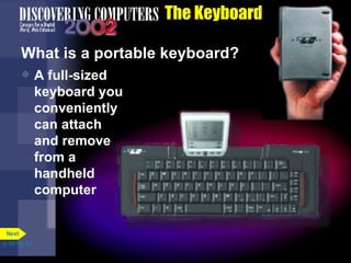 The Keyboard What is a portable keyboard? A full-sized keyboard you conveniently can attach and remove from a handheld computer p. 5.6 Fig. 5-7 Next 