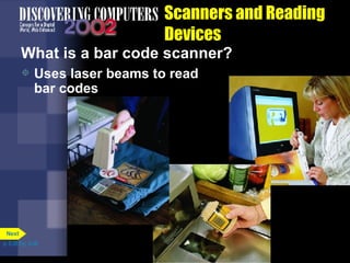 Scanners and Reading Devices What is a bar code scanner? Uses laser beams to read bar codes p. 5.28 Fig. 5-38 Next 