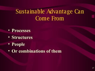 Sustainable Advantage Can Come From Processes Structures People Or combinations of them 
