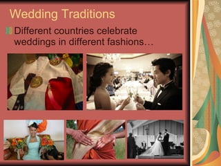 Wedding Traditions Different countries celebrate weddings in different fashions… 