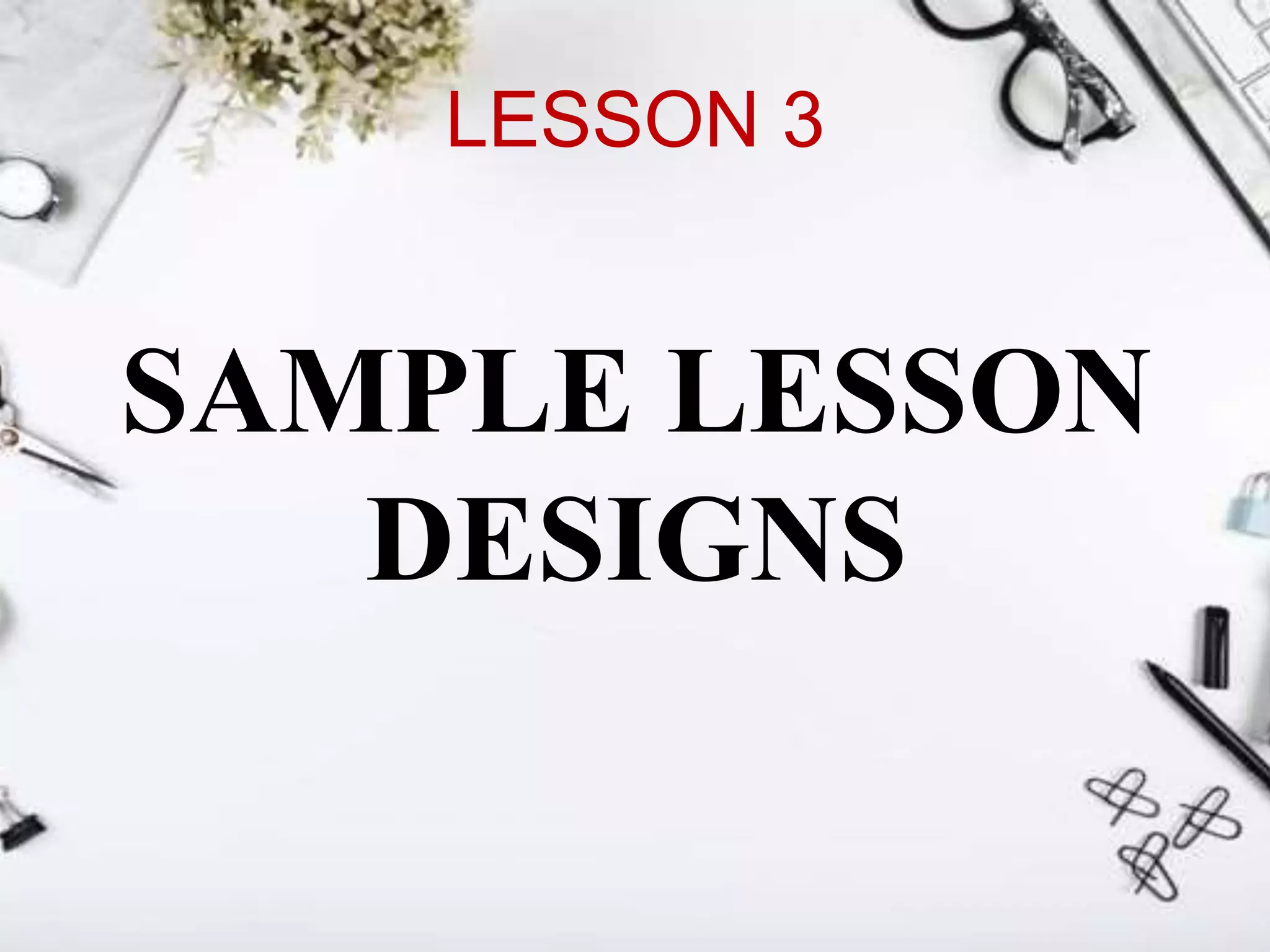LESSON 3
SAMPLE LESSON
DESIGNS
 