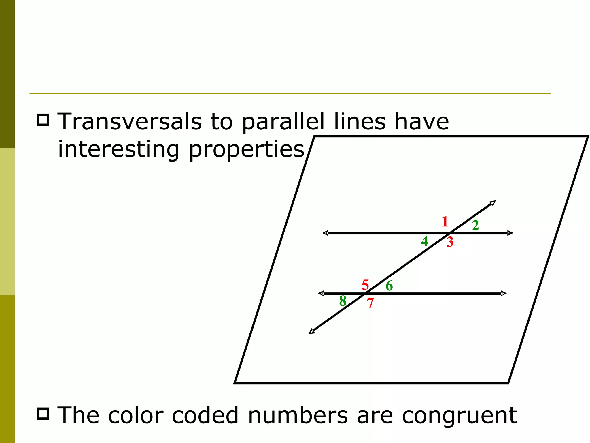 Transversals to parallel lines have interesting properties The color coded numbers are congruent 