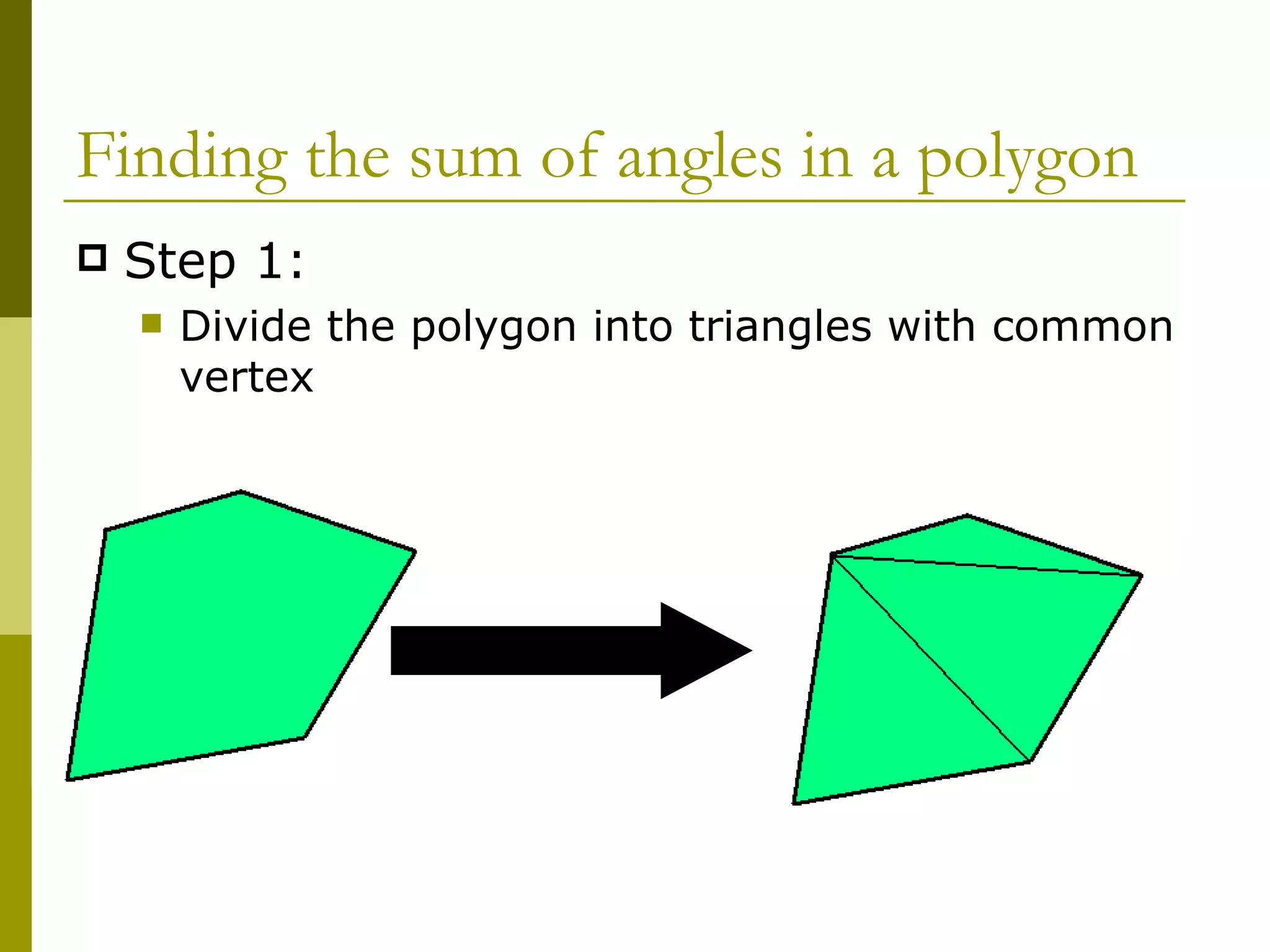 Finding the sum of angles in a polygon Step 1: Divide the polygon into triangles with common vertex 