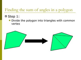 Finding the sum of angles in a polygon Step 1: Divide the polygon into triangles with common vertex 