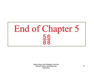 End of Chapter 5

Adama Science and Technology University,
Materials Science and Engineering
Department
41
 