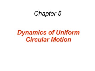 Chapter 5 Dynamics of Uniform Circular Motion 