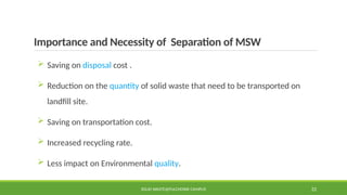Importance and Necessity of Separation of MSW
 Saving on disposal cost .
 Reduction on the quantity of solid waste that need to be transported on
landfill site.
 Saving on transportation cost.
 Increased recycling rate.
 Less impact on Environmental quality.
SOLID WASTE@PULCHOWK CAMPUS 22
 