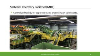 SOLID WASTE@PULCHOWK CAMPUS 36
Material Recovery Facilities(MRF)
 Centralized facility for separation and processing of Solid waste.
 