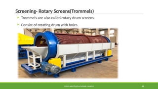 SOLID WASTE@PULCHOWK CAMPUS 48
Screening- Rotary Screens(Trommels)
 Trommels are also called rotary drum screens.
 Consist of rotating drum with holes.
 