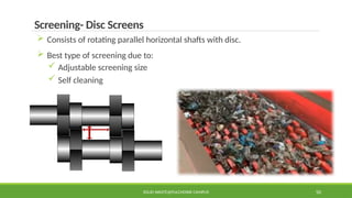 SOLID WASTE@PULCHOWK CAMPUS 50
Screening- Disc Screens
 Consists of rotating parallel horizontal shafts with disc.
 Best type of screening due to:
 Adjustable screening size
 Self cleaning
 