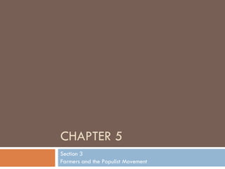 CHAPTER 5 Section 3 Farmers and the Populist Movement 
