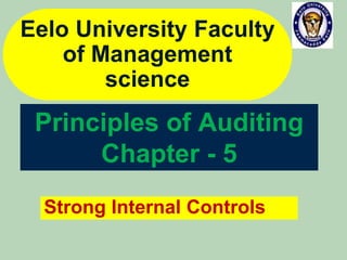 Eelo University Faculty
of Management
science
Strong Internal Controls
Principles of Auditing
Chapter - 5
 