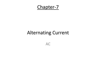 Chapter-7
Alternating Current
AC
 