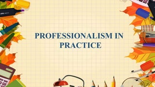 PROFESSIONALISM IN
PRACTICE
 