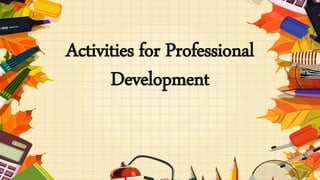Activities for Professional
Development
 