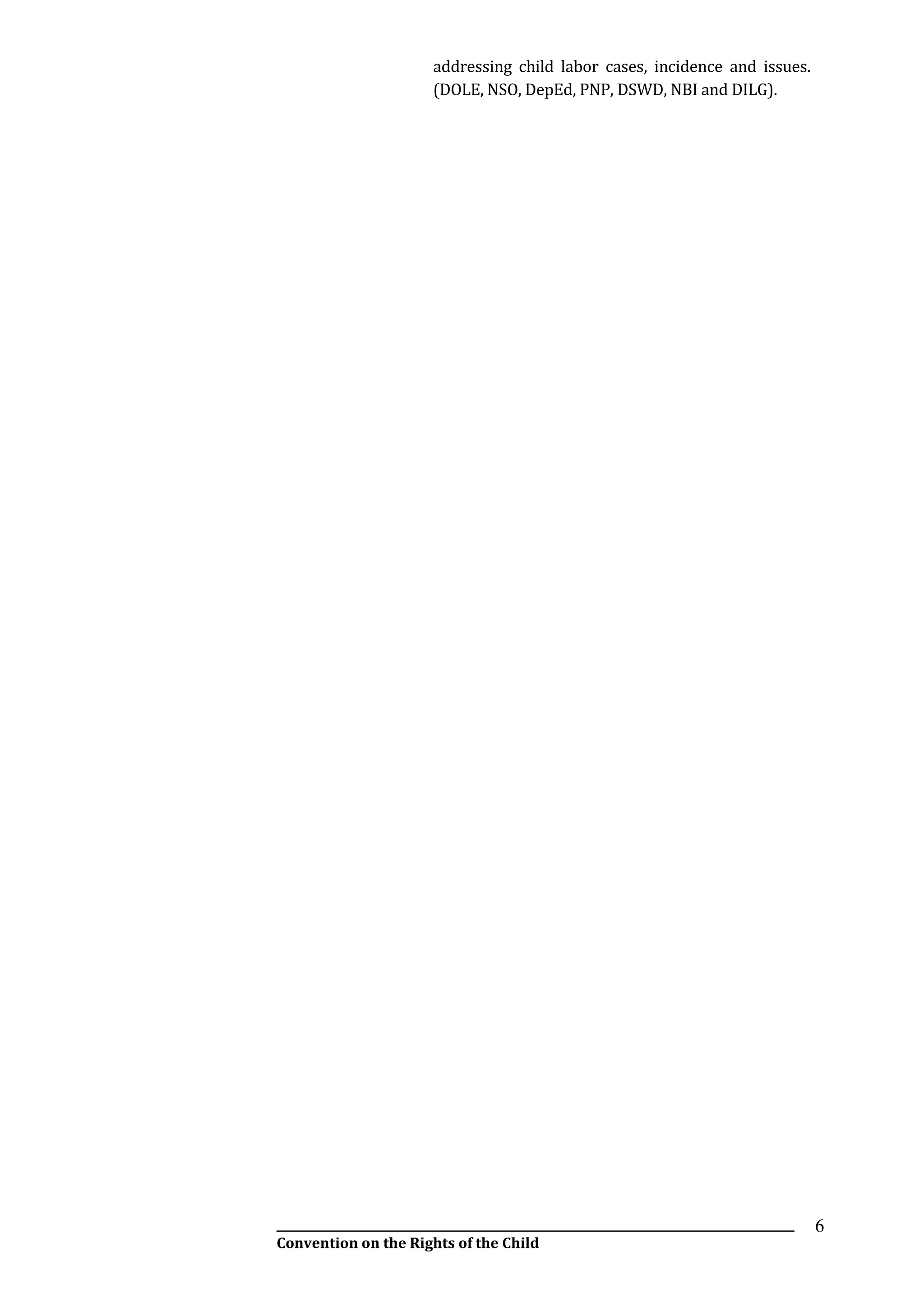 __________________________________________________________________________________________
Convention on the Rights of the Child
6
addressing child labor cases, incidence and issues.
(DOLE, NSO, DepEd, PNP, DSWD, NBI and DILG).
 