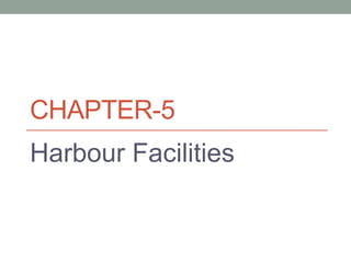 CHAPTER-5
Harbour Facilities
 