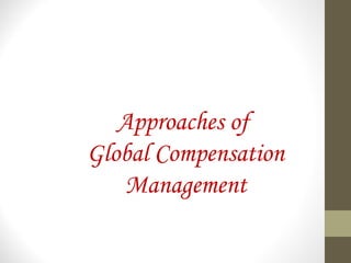 Approaches of
Global Compensation
Management
 