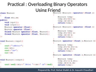 Prepared By: Nishat Shaikh
Practical : Overloading Binary Operators
Using Friend
Unit 7: Operator Overloading Prepared By: Prof. Nishat Shaikh & Dr. Aayushi Chaudhari
 