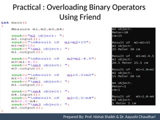 Prepared By: Nishat Shaikh
Practical : Overloading Binary Operators
Using Friend
Unit 7: Operator Overloading Prepared By: Prof. Nishat Shaikh & Dr. Aayushi Chaudhari
 