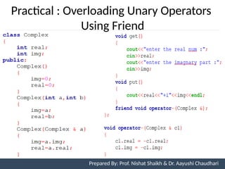 Prepared By: Nishat Shaikh
Practical : Overloading Unary Operators
Using Friend
Unit 7: Operator Overloading Prepared By: Prof. Nishat Shaikh & Dr. Aayushi Chaudhari
 
