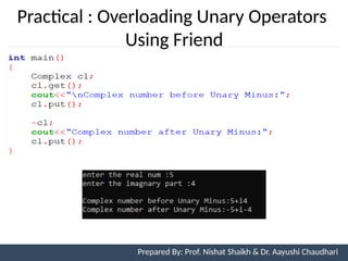 Prepared By: Nishat Shaikh
Practical : Overloading Unary Operators
Using Friend
Unit 7: Operator Overloading Prepared By: Prof. Nishat Shaikh & Dr. Aayushi Chaudhari
 