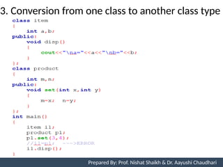 3. Conversion from one class to another class type
Prepared By: Nishat Shaikh
Unit 7: Operator Overloading Prepared By: Prof. Nishat Shaikh & Dr. Aayushi Chaudhari
 