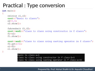 Practical : Type conversion
Prepared By: Nishat Shaikh
Unit 7: Operator Overloading Prepared By: Prof. Nishat Shaikh & Dr. Aayushi Chaudhari
 