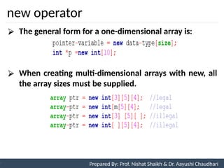 new operator
88
Prepared By: Nishat Shaikh
Unit 3: Tokens and Expressions & Control Structure
⮚ The general form for a one-dimensional array is:
⮚ When creating multi-dimensional arrays with new, all
the array sizes must be supplied.
Prepared By: Prof. Nishat Shaikh & Dr. Aayushi Chaudhari
 