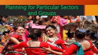 Planning for Particular Sectors
and Groups
 