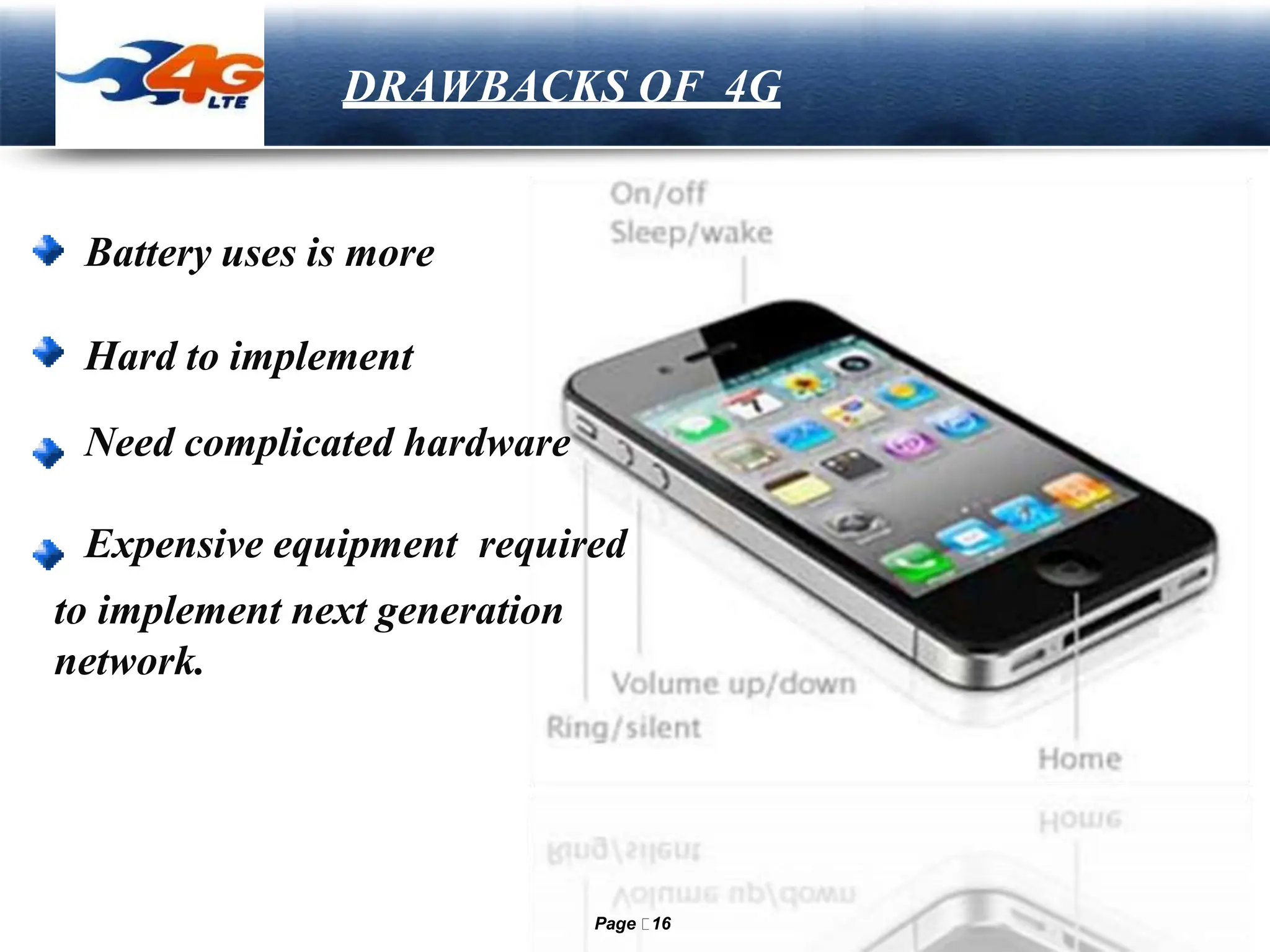 LOGO DRAWBACKS OF 4G
Battery uses is more
Hard to implement
Need complicated hardware
Expensive equipment required
to implement next generation
network.
Page 16
 