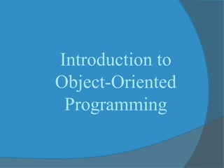Introduction to
Object-Oriented
Programming
 