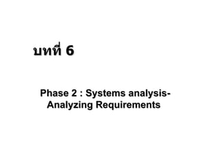 Phase 2 : Systems analysis-Analyzing Requirements  บทที่  6 
