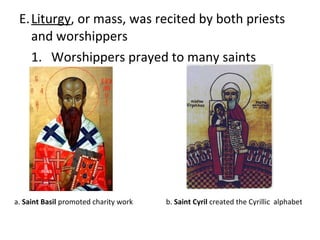 E. Liturgy , or mass, was recited by both priests and worshippers 1. Worshippers prayed to many saints a.  Saint Basil  promoted charity work b.  Saint Cyril  created the Cyrillic  alphabet 