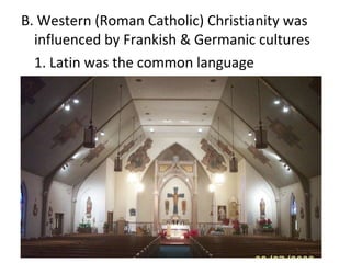 B. Western (Roman Catholic) Christianity was influenced by Frankish & Germanic cultures 1. Latin was the common language 