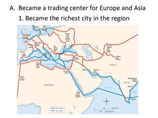 Became a trading center for Europe and Asia 1. Became the richest city in the region 