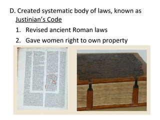 D. Created systematic body of laws, known as  Justinian ’s Code 1. Revised ancient Roman laws 2.  Gave women right to own property 